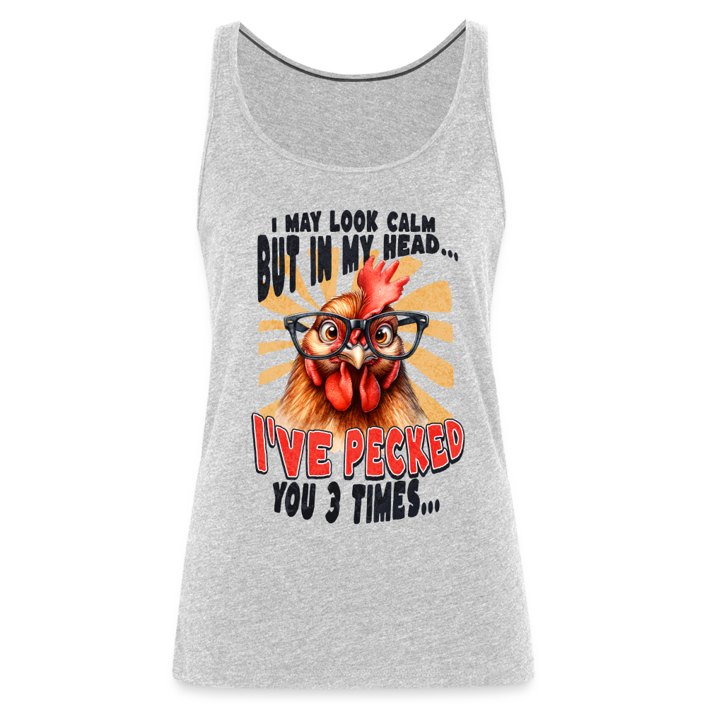 I May Look Calm But In My Head I've Pecked Your 3 Times Women’s Premium Tank Top (Crazy Chicken) - heather gray