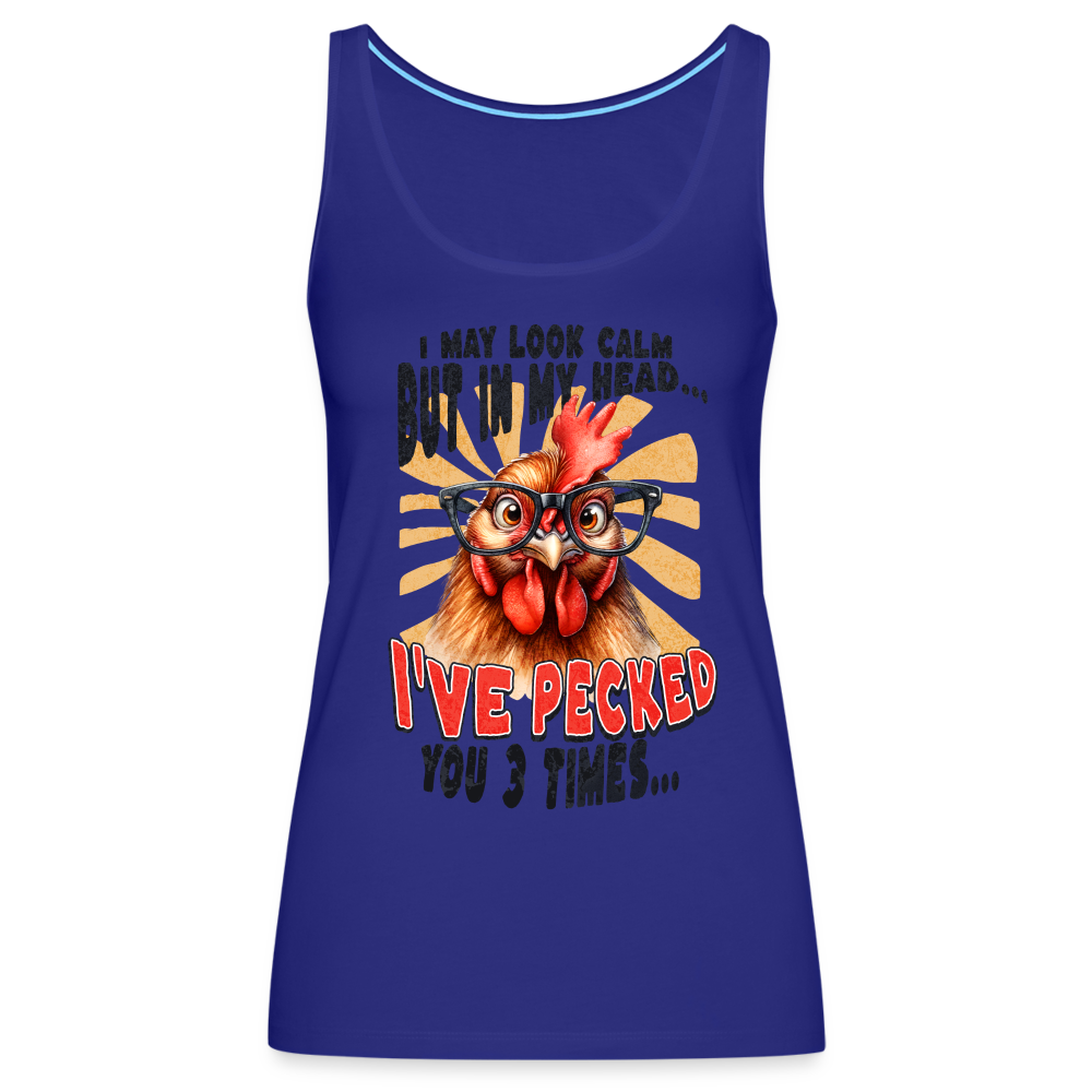 I May Look Calm But In My Head I've Pecked Your 3 Times Women’s Premium Tank Top (Crazy Chicken) - royal blue
