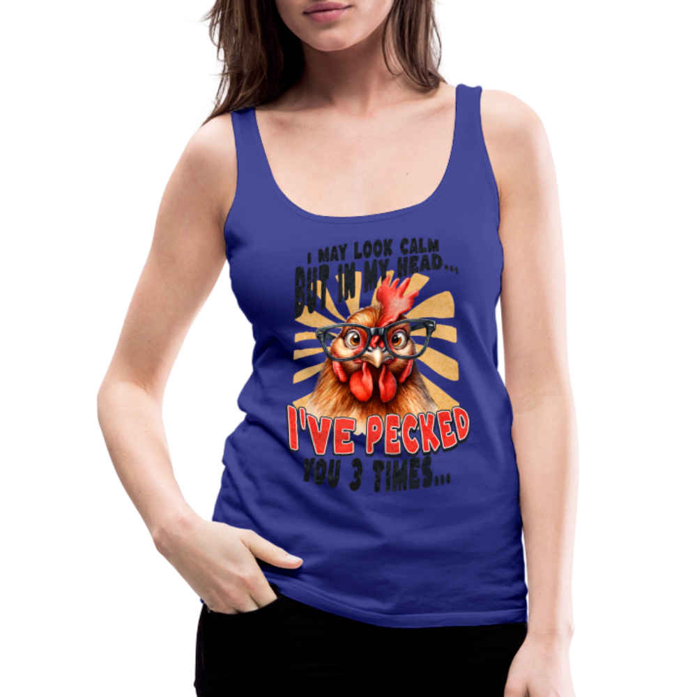 I May Look Calm But In My Head I've Pecked Your 3 Times Women’s Premium Tank Top (Crazy Chicken) - royal blue