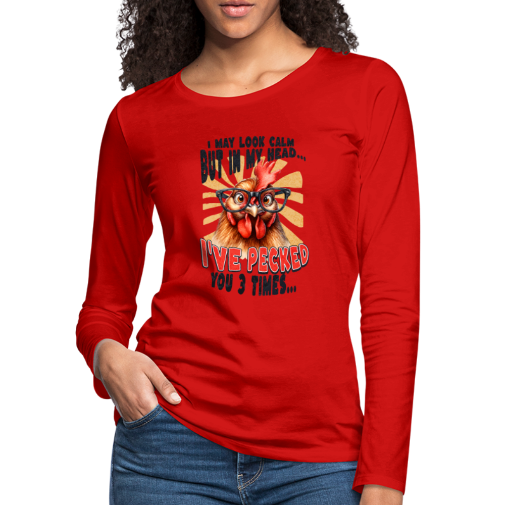 I May Look Calm But In My Head I've Pecked Your 3 Times Women's Premium Long Sleeve T-Shirt (Crazy Chicken) - red