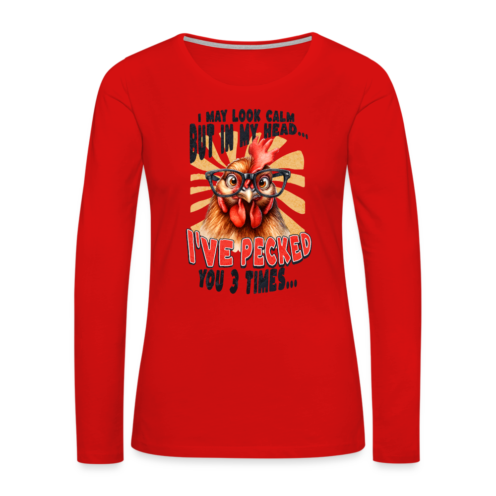 I May Look Calm But In My Head I've Pecked Your 3 Times Women's Premium Long Sleeve T-Shirt (Crazy Chicken) - red