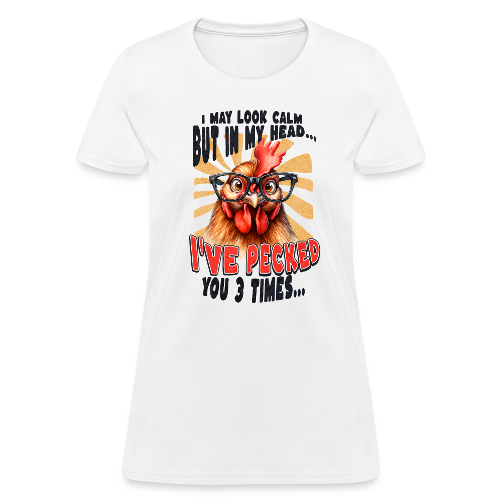 I May Look Calm But In My Head I've Pecked Your 3 Times Women's T-Shirt (Crazy Chicken) - white