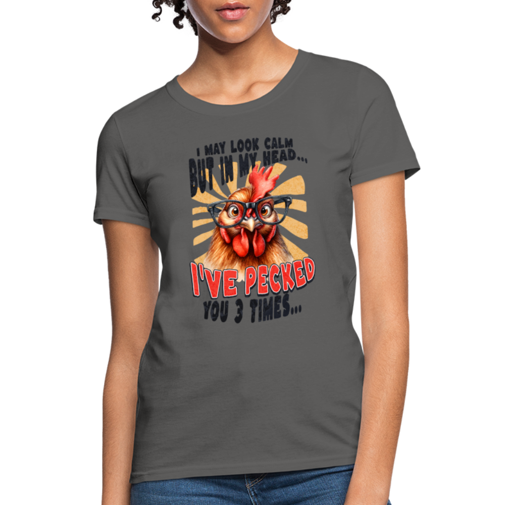 I May Look Calm But In My Head I've Pecked Your 3 Times Women's T-Shirt (Crazy Chicken) - charcoal