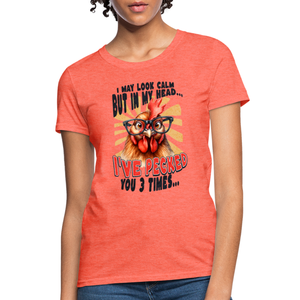I May Look Calm But In My Head I've Pecked Your 3 Times Women's T-Shirt (Crazy Chicken) - heather coral