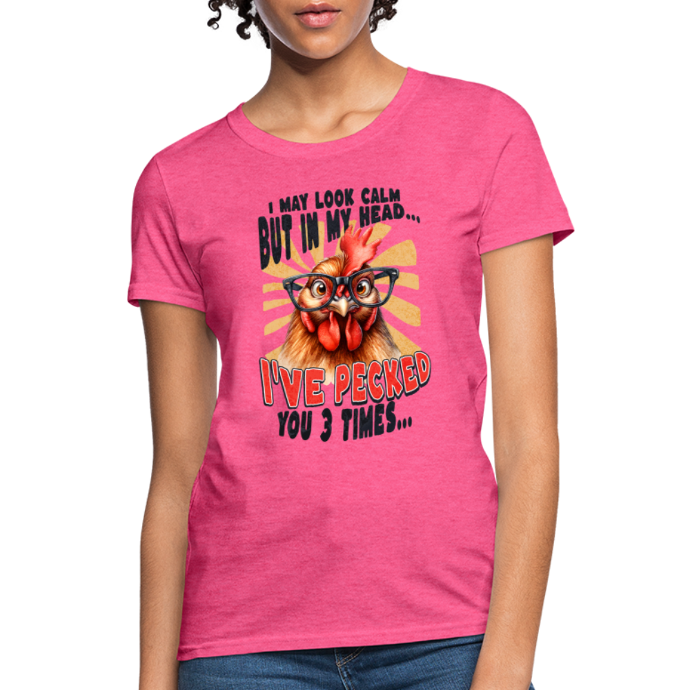 I May Look Calm But In My Head I've Pecked Your 3 Times Women's T-Shirt (Crazy Chicken) - heather pink
