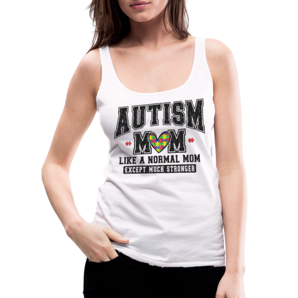 Autism Mom Like a Normal Mom Except Much Stronger Women’s Premium Tank Top - white
