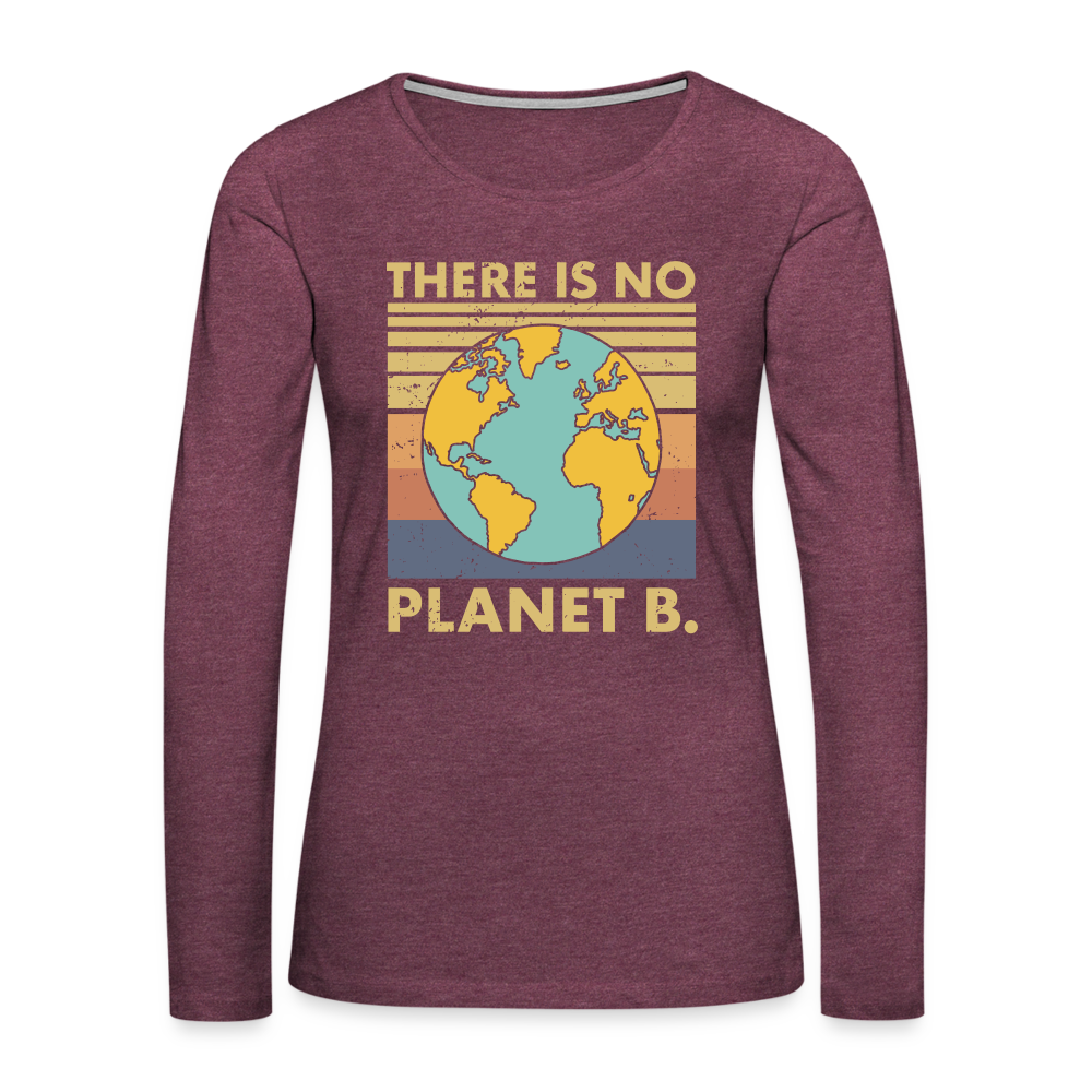There Is No Planet B Women's Premium Long Sleeve T-Shirt - heather burgundy