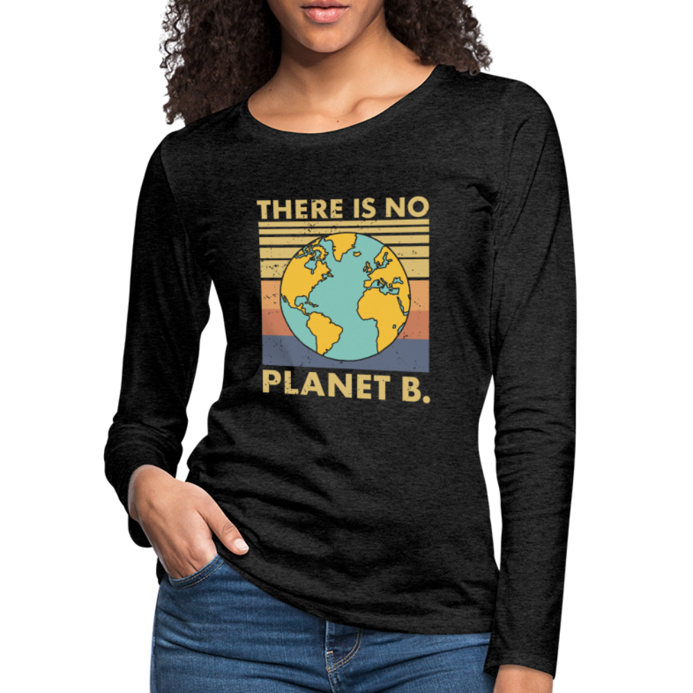 There Is No Planet B Women's Premium Long Sleeve T-Shirt - charcoal grey