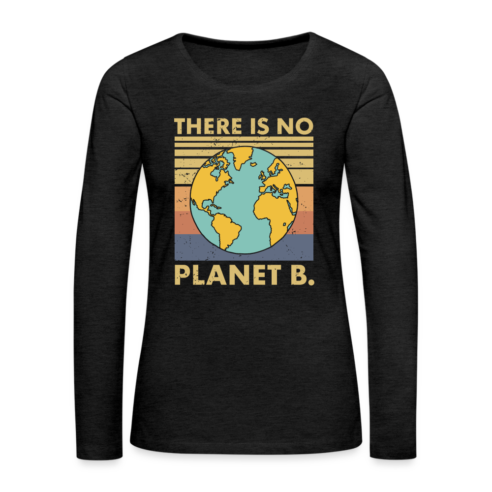 There Is No Planet B Women's Premium Long Sleeve T-Shirt - charcoal grey