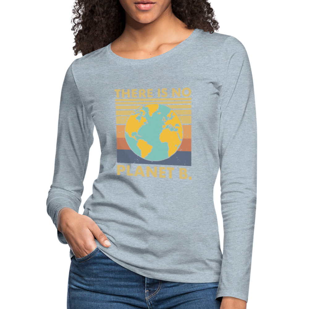 There Is No Planet B Women's Premium Long Sleeve T-Shirt - heather ice blue