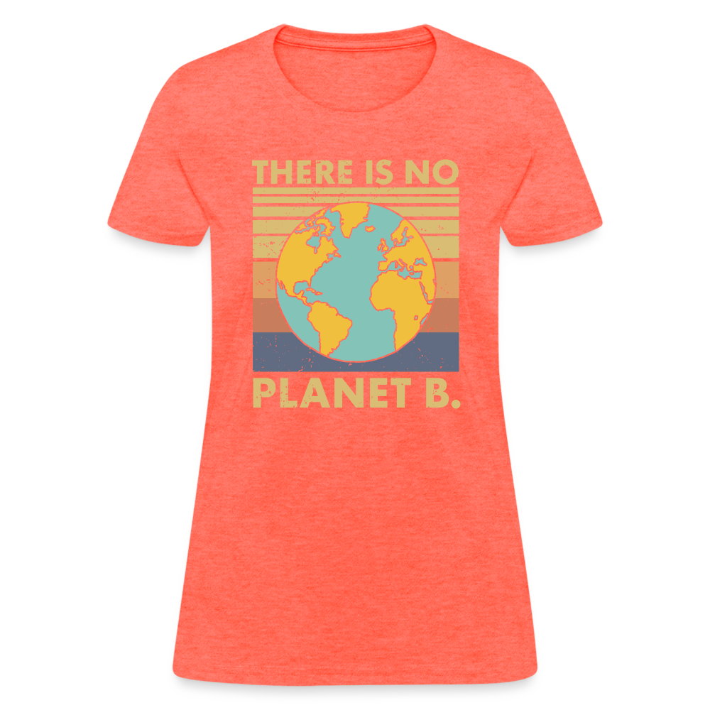 There Is No Planet B Women's T-Shirt - heather coral