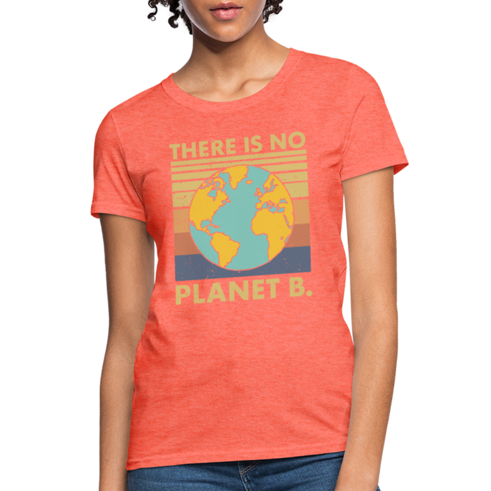 There Is No Planet B Women's T-Shirt - heather coral