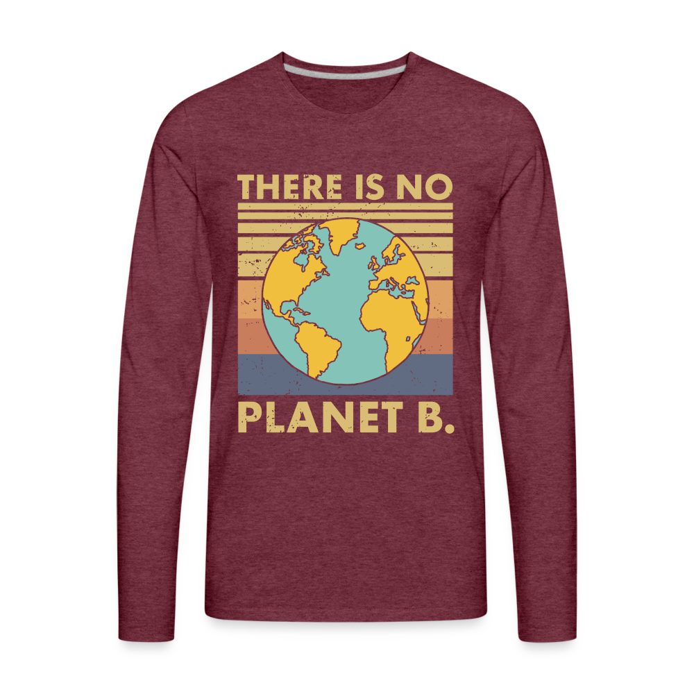 There Is No Planet B Men's Premium Long Sleeve T-Shirt - heather burgundy