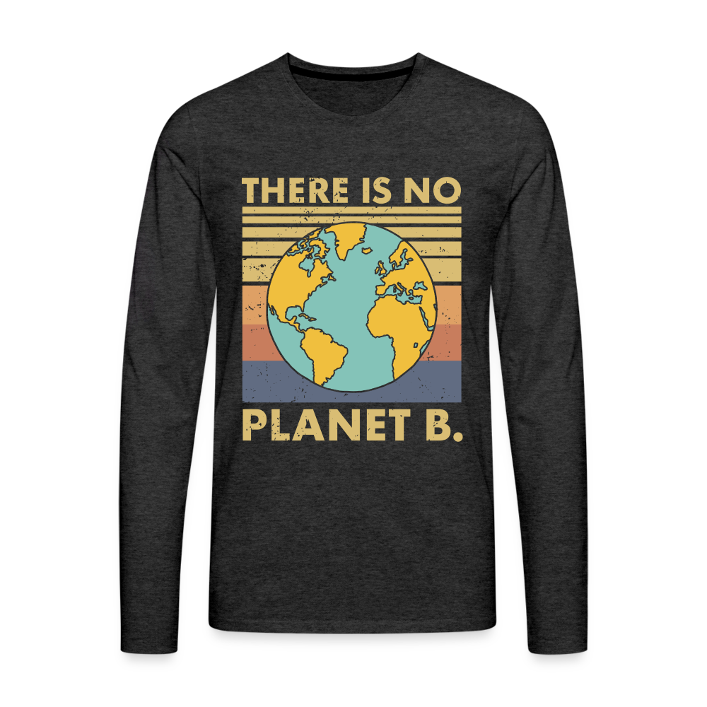 There Is No Planet B Men's Premium Long Sleeve T-Shirt - charcoal grey