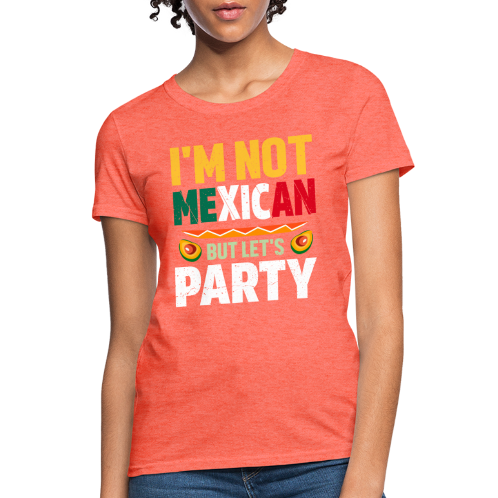 I'm Not Mexican but let's Party Women's T-Shirt (Cinco de Mayo) - heather coral