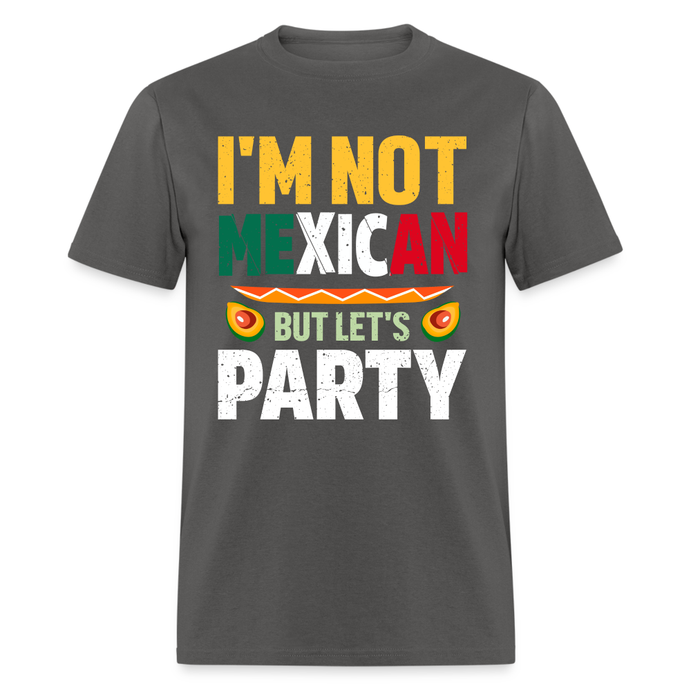 I'm Not Mexican but let's Party T-Shirt (Cinco de Mayo) - charcoal