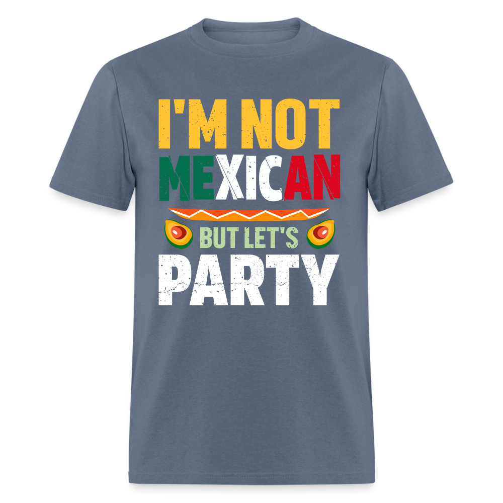 I'm Not Mexican but let's Party T-Shirt (Cinco de Mayo) - denim