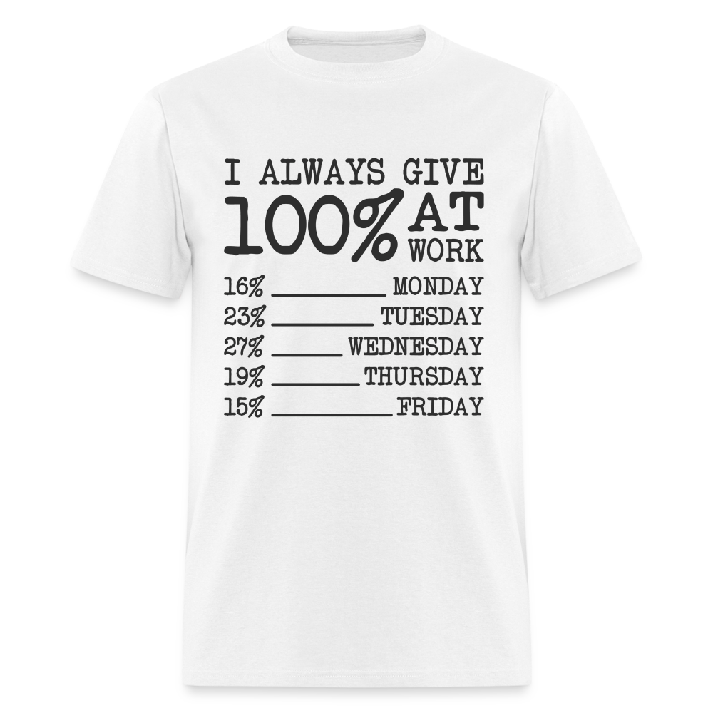 I Always Give 100% at Work T-Shirt (Funny) - white