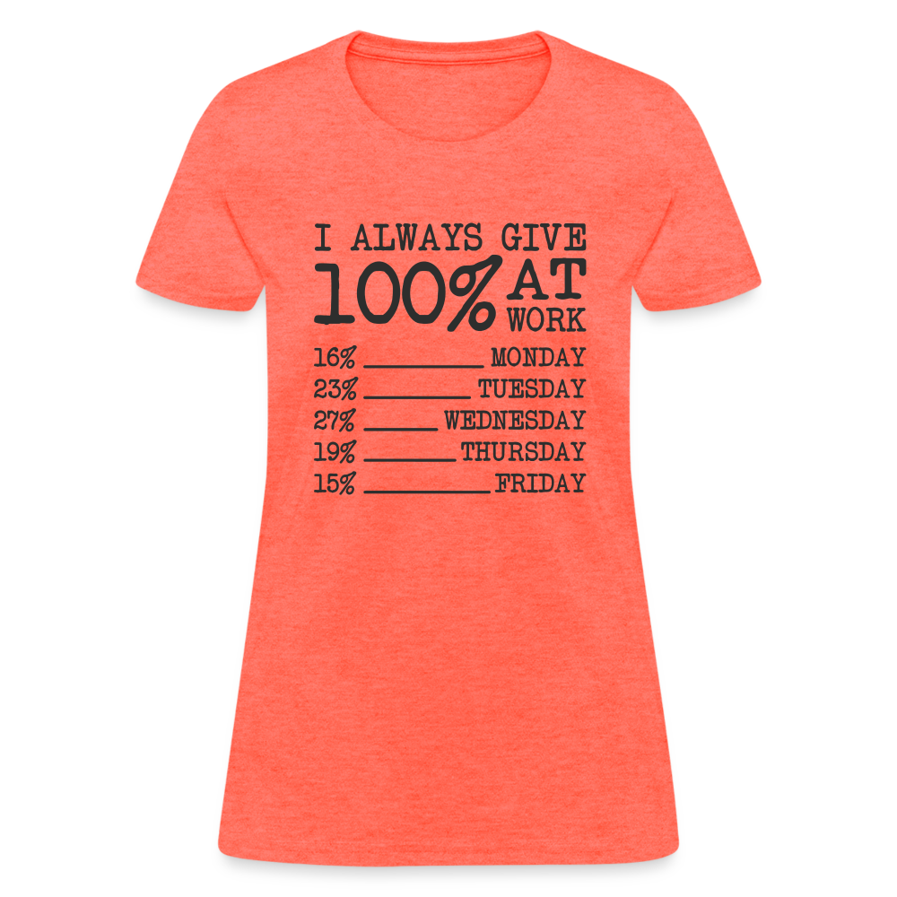 I Always Give 100% at Work Women's T-Shirt (Funny) - heather coral