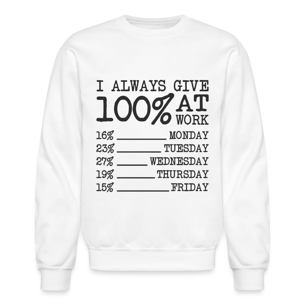 I Always Give 100% at Work Sweatshirt (Work Humor) - white