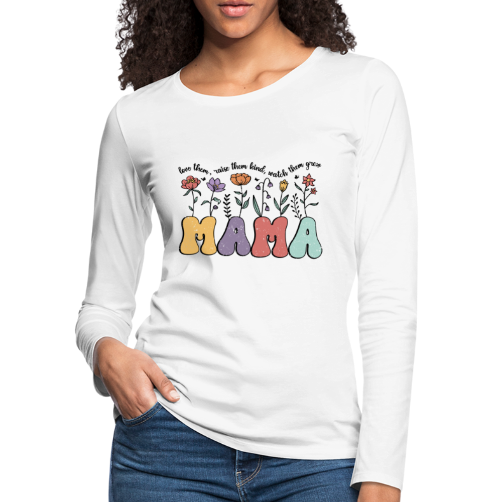 Mama, Love Them, Raise Them Kind, Watch Them Grow Women's Premium Long Sleeve T-Shirt - white