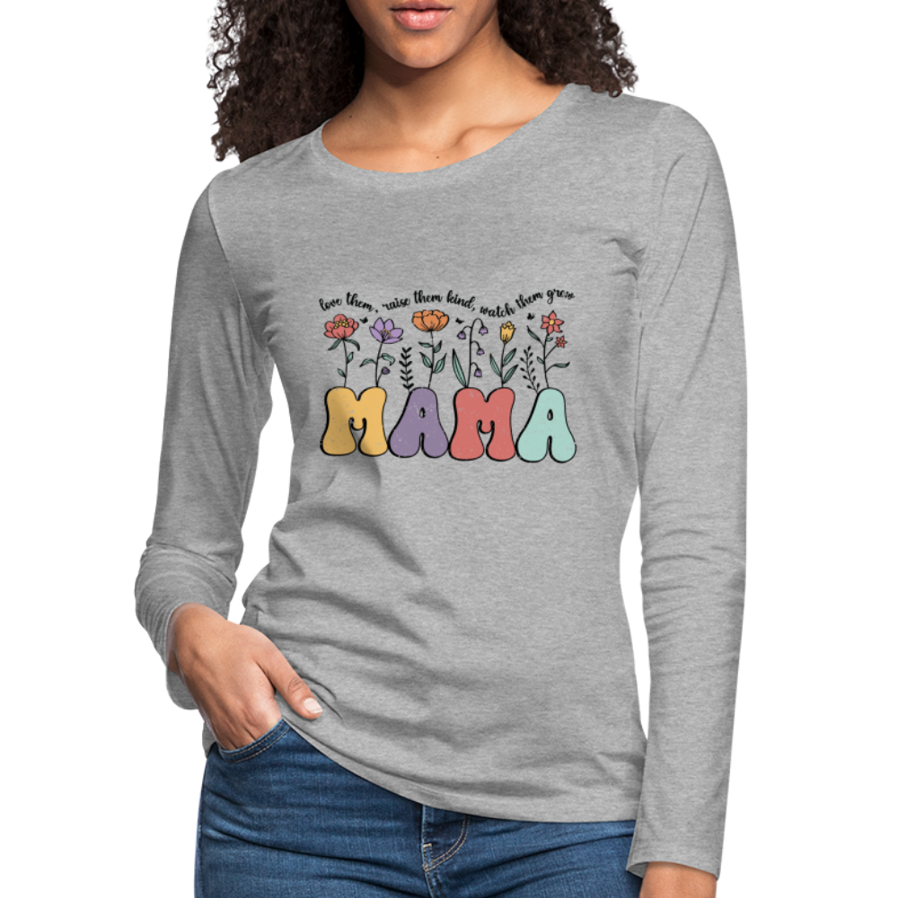 Mama, Love Them, Raise Them Kind, Watch Them Grow Women's Premium Long Sleeve T-Shirt - heather gray