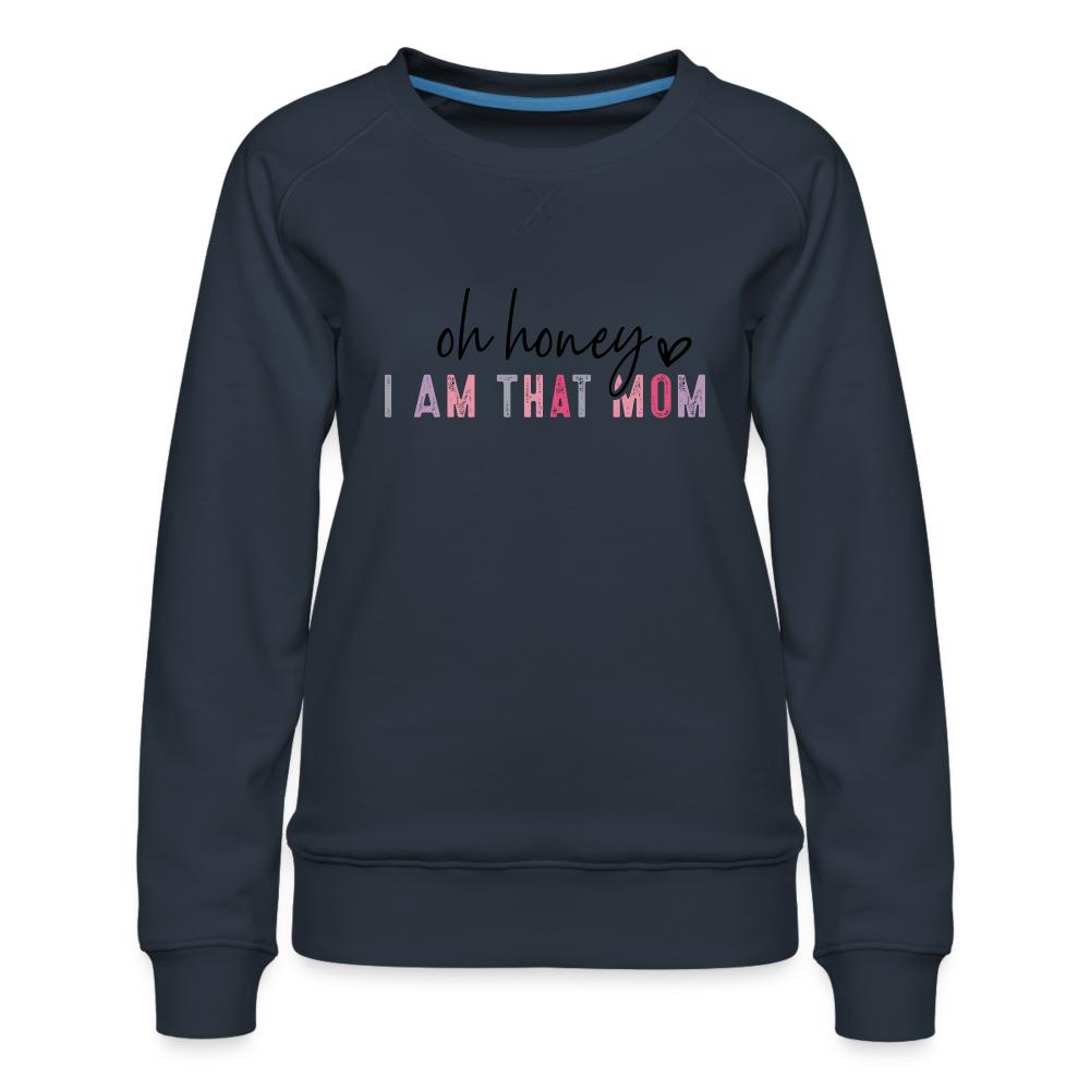 Oh Honey I am that Mom Women’s Premium Sweatshirt - navy