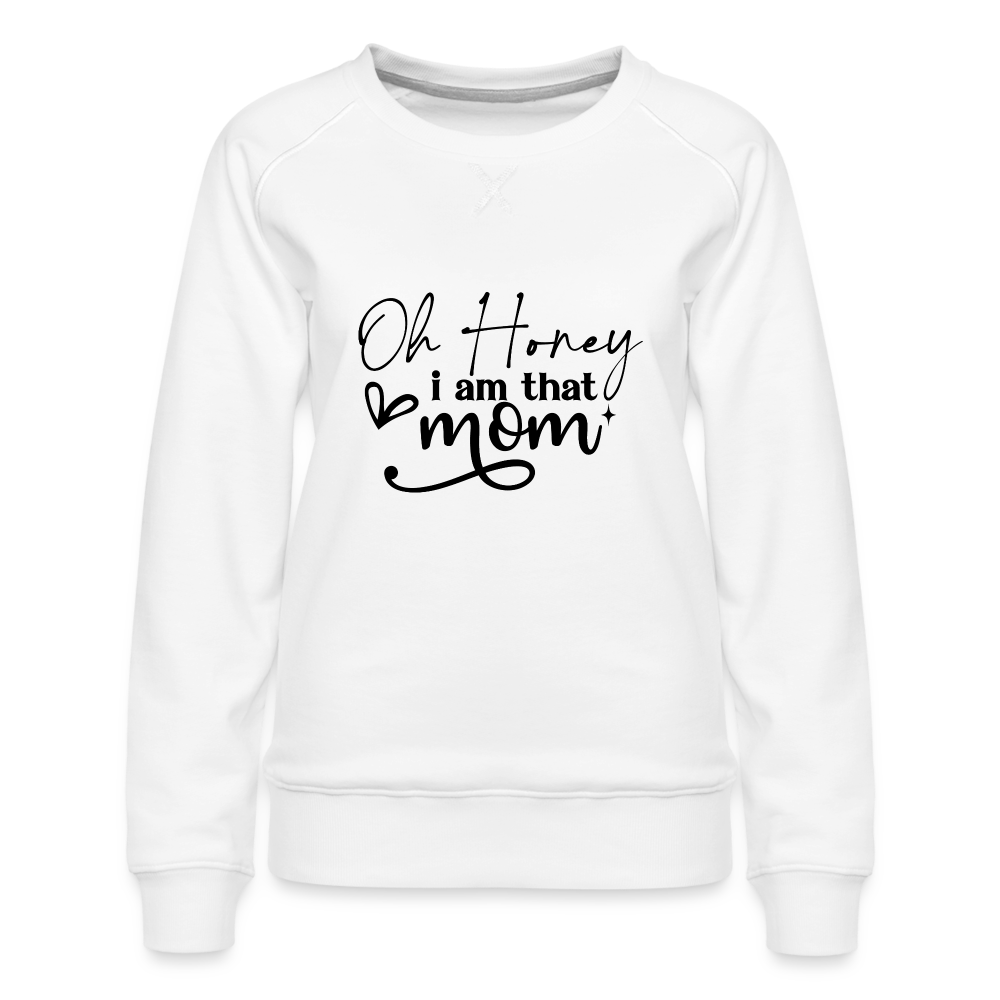 Oh Honey I am that Mom Women’s Premium Sweatshirt - white