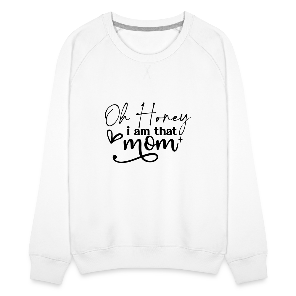 Oh Honey I am that Mom Women’s Premium Sweatshirt - white