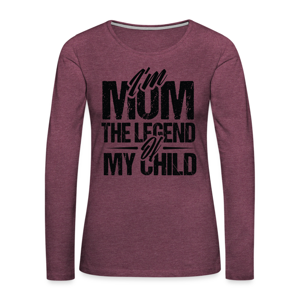 I'm Mom The Legend Of My Child Women's Premium Long Sleeve T-Shirt - heather burgundy