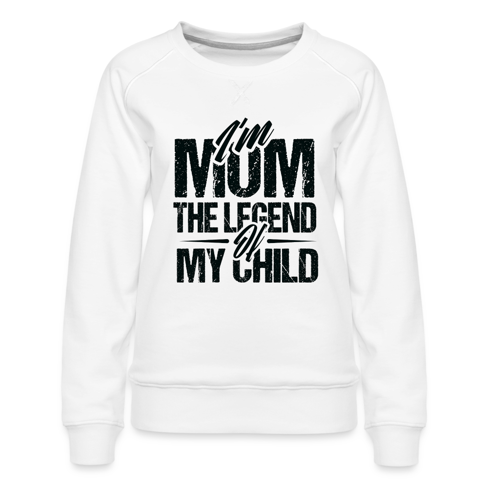 I'm Mom The Legend Of My Child Women’s Premium Sweatshirt - white