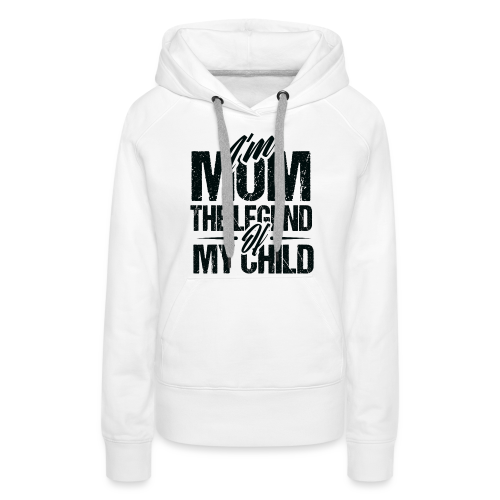 I'm Mom The Legend Of My Child Women’s Premium Hoodie - white