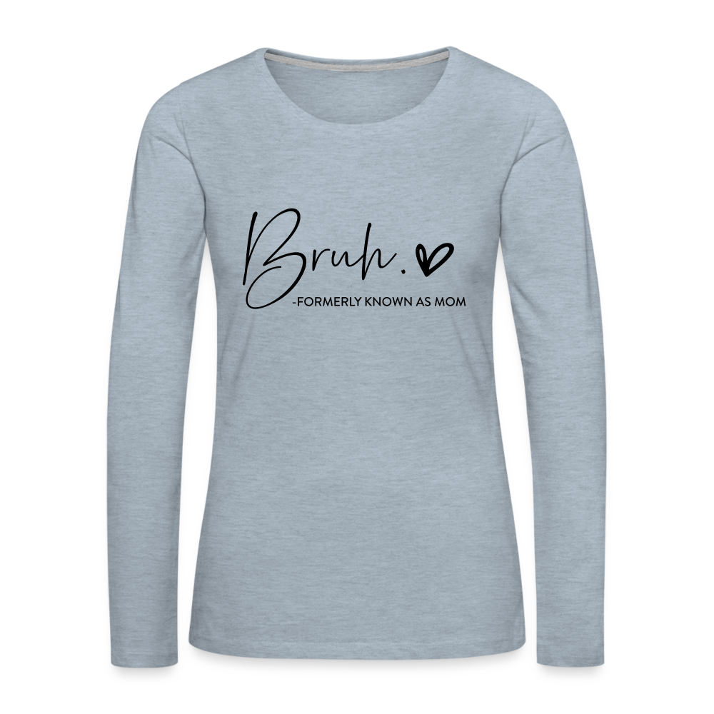 Bruh Formerly known as Mom - Women's Premium Long Sleeve T-Shirt - heather ice blue