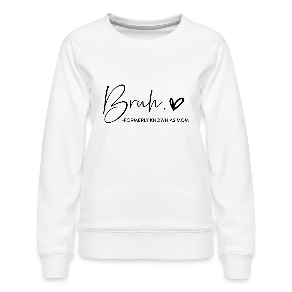 Bruh Formerly known as Mom - Women’s Premium Sweatshirt - white