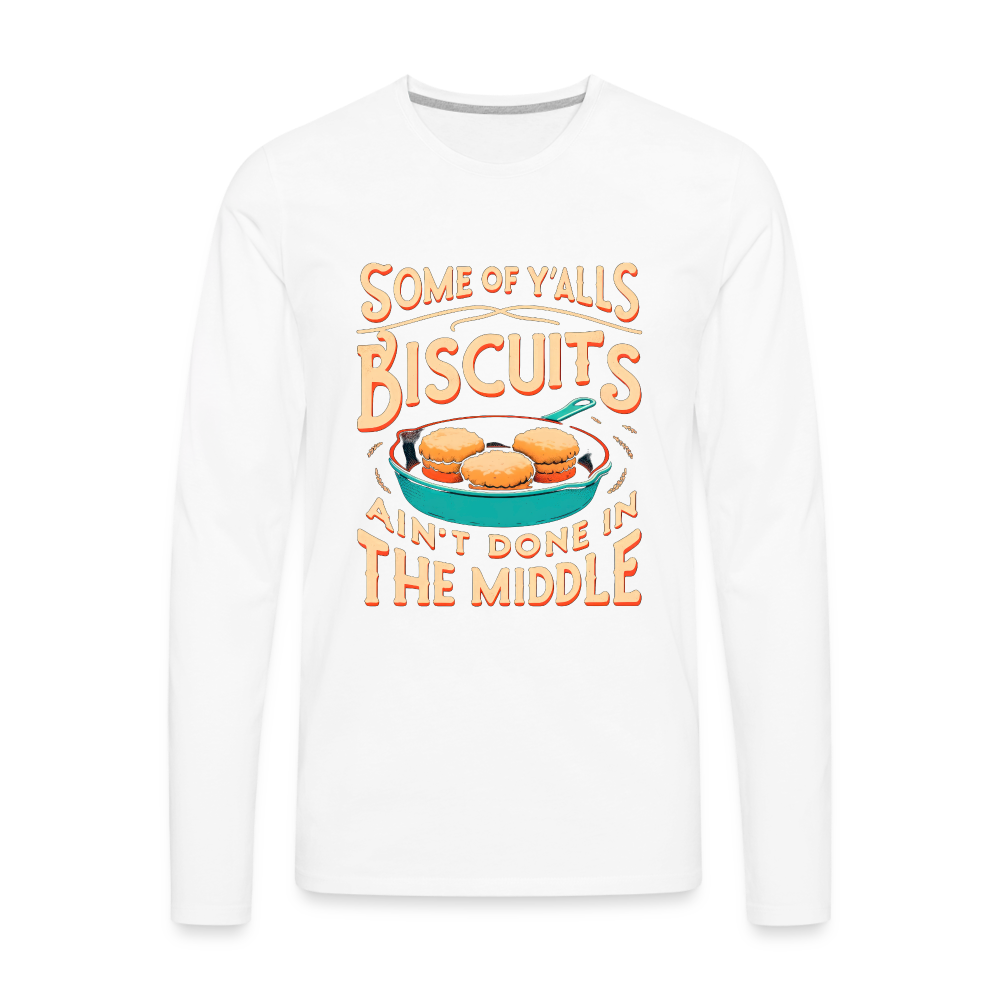 Some of Y'alls Biscuits Ain't Done in the Middle - Men's Premium Long Sleeve T-Shirt - white