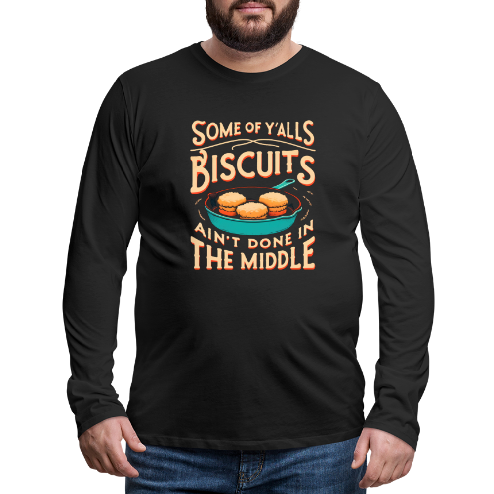 Some of Y'alls Biscuits Ain't Done in the Middle - Men's Premium Long Sleeve T-Shirt - black