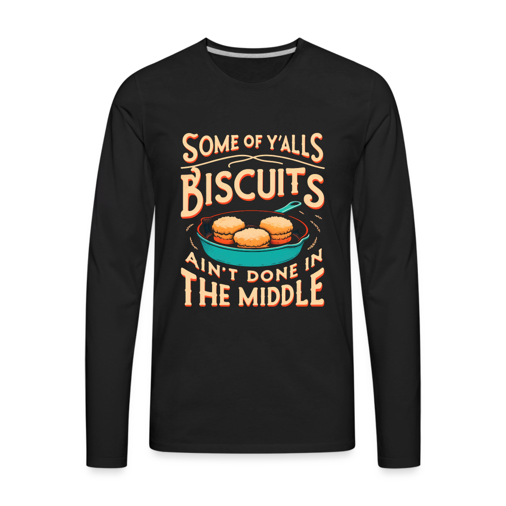 Some of Y'alls Biscuits Ain't Done in the Middle - Men's Premium Long Sleeve T-Shirt - black