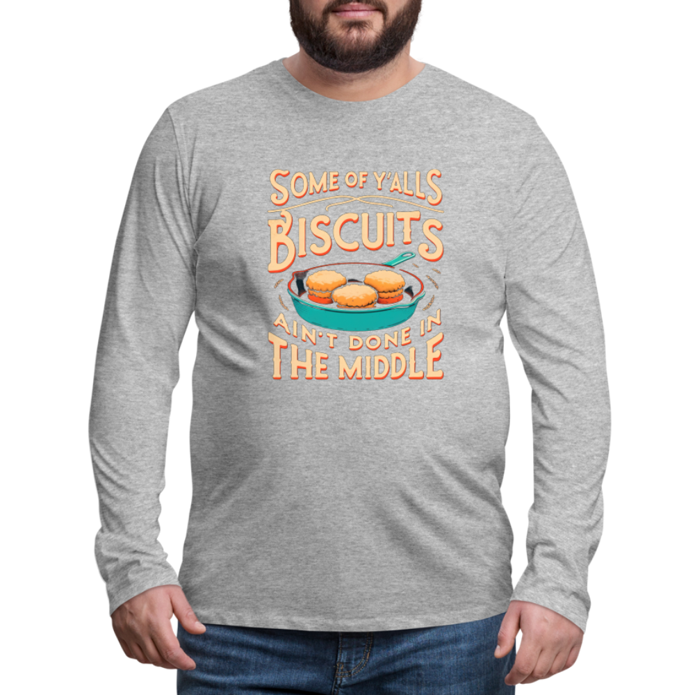 Some of Y'alls Biscuits Ain't Done in the Middle - Men's Premium Long Sleeve T-Shirt - heather gray