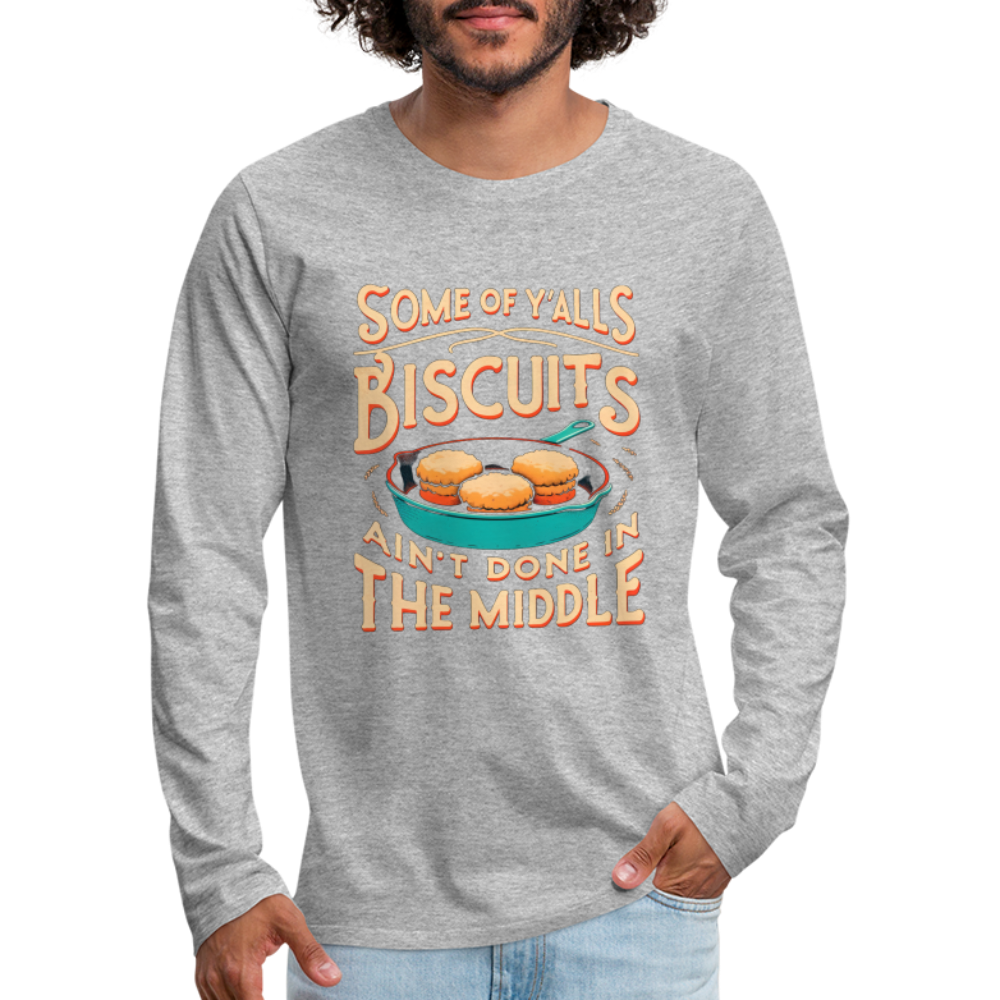 Some of Y'alls Biscuits Ain't Done in the Middle - Men's Premium Long Sleeve T-Shirt - heather gray