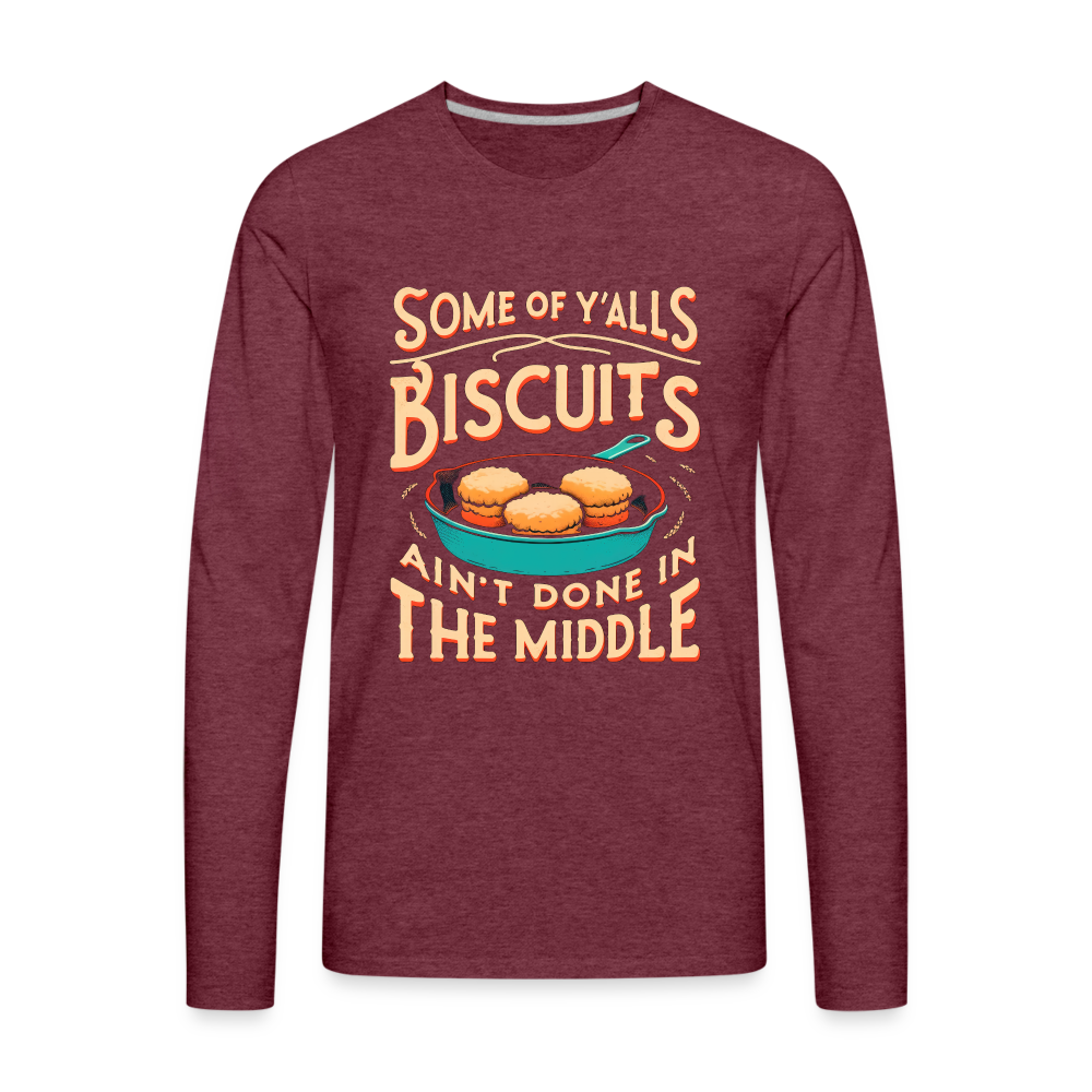 Some of Y'alls Biscuits Ain't Done in the Middle - Men's Premium Long Sleeve T-Shirt - heather burgundy