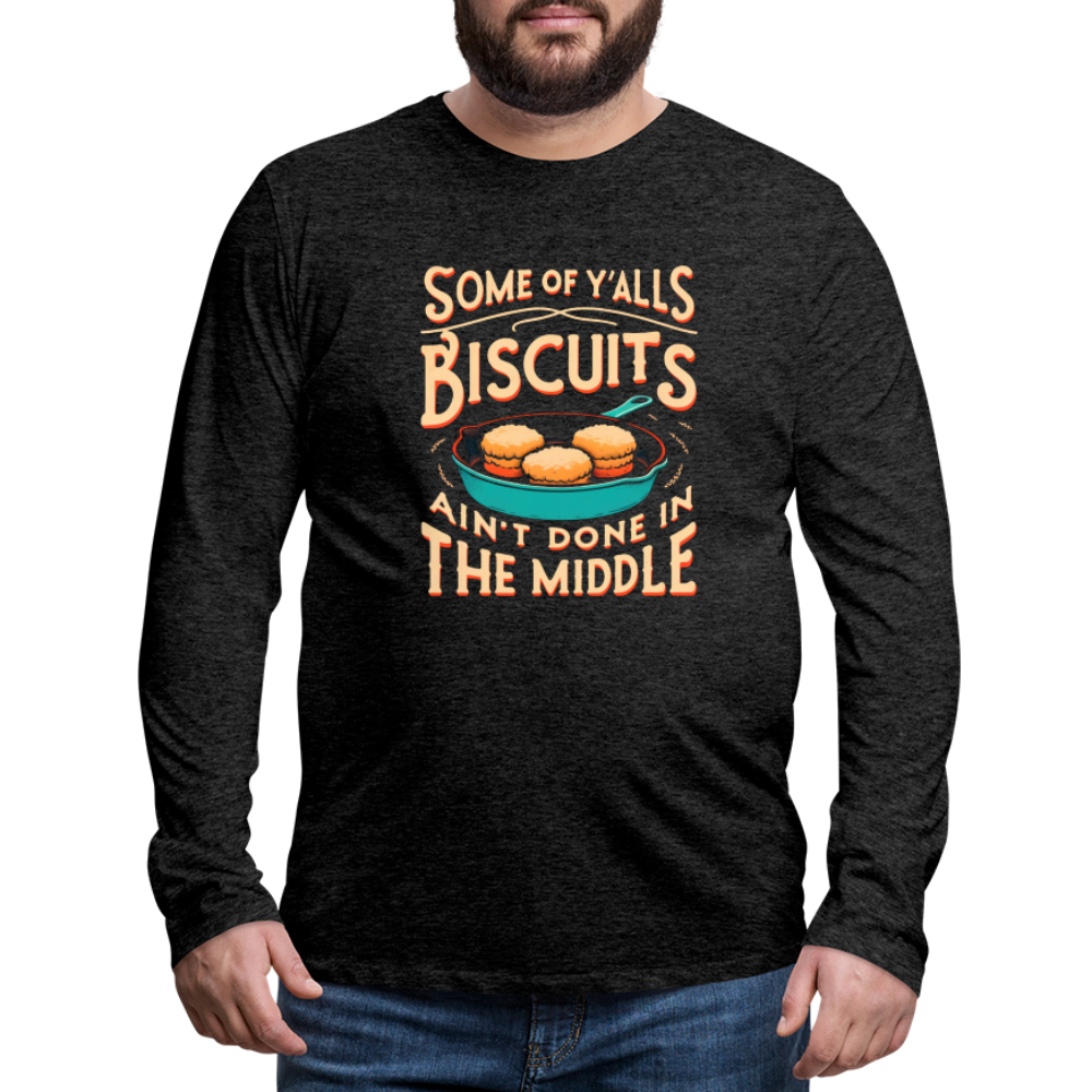 Some of Y'alls Biscuits Ain't Done in the Middle - Men's Premium Long Sleeve T-Shirt - charcoal grey