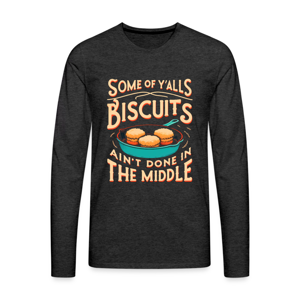 Some of Y'alls Biscuits Ain't Done in the Middle - Men's Premium Long Sleeve T-Shirt - charcoal grey