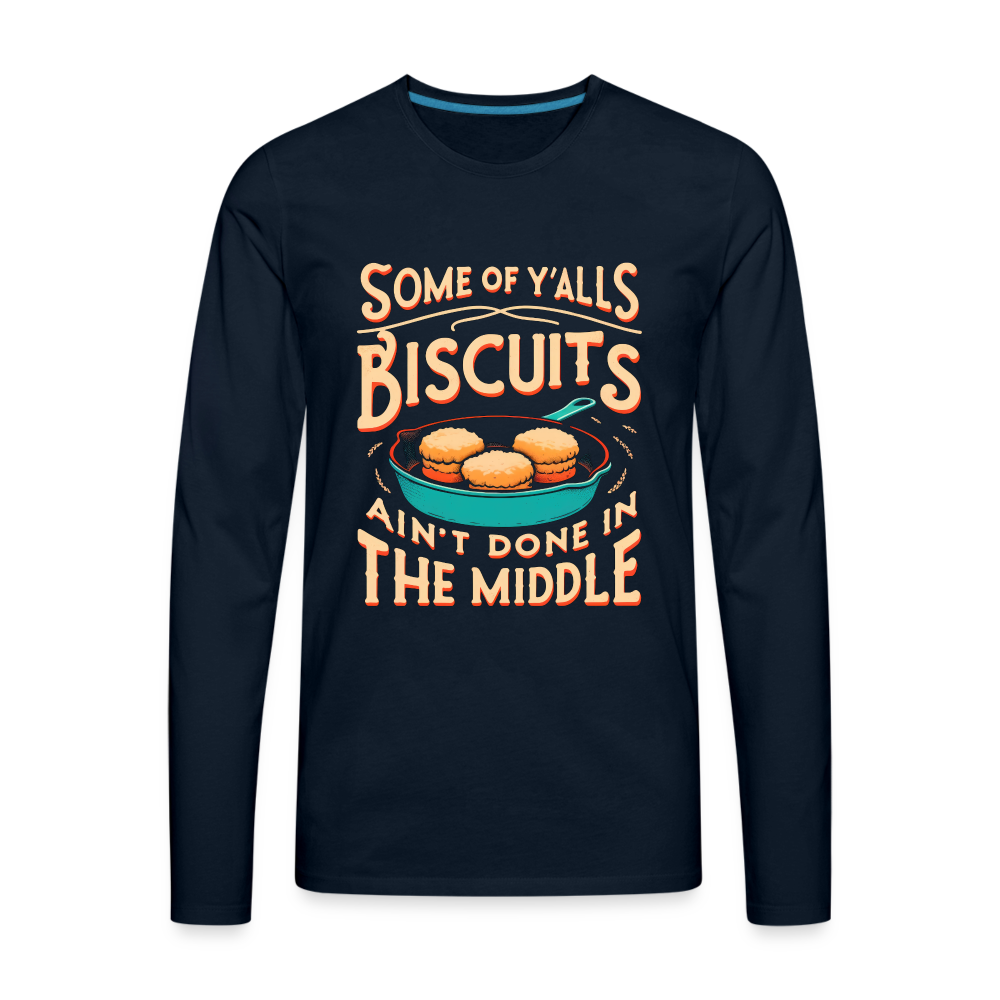 Some of Y'alls Biscuits Ain't Done in the Middle - Men's Premium Long Sleeve T-Shirt - deep navy