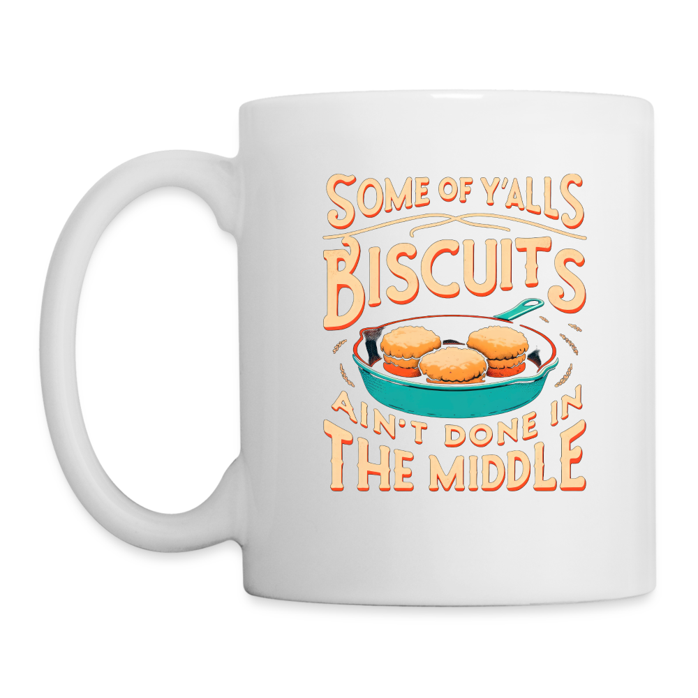 Some of Y'alls Biscuits Ain't Done in the Middle - Coffee Mug - white