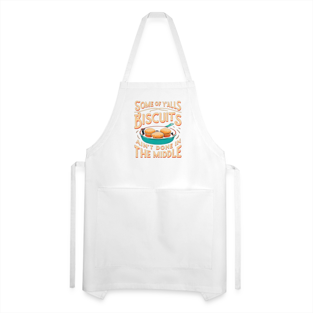 Some of Y'alls Biscuits Ain't Done in the Middle - Adjustable Apron - white
