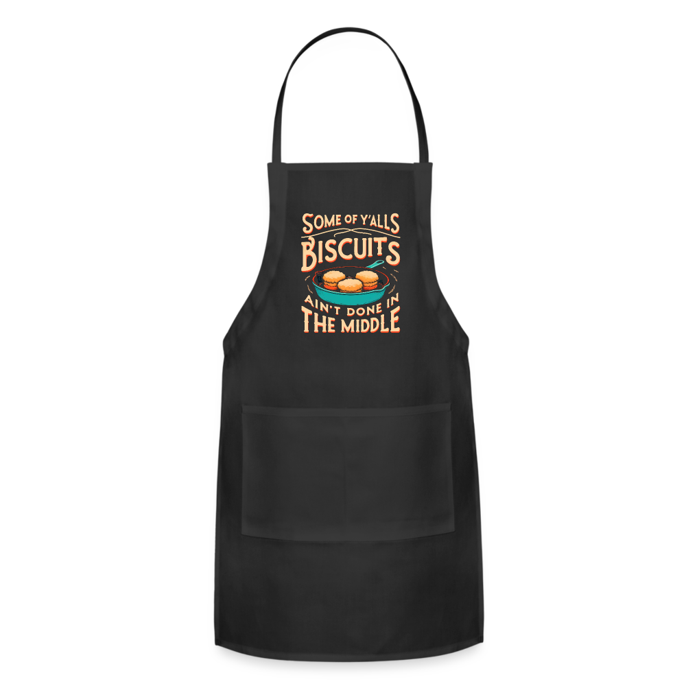Some of Y'alls Biscuits Ain't Done in the Middle - Adjustable Apron - black