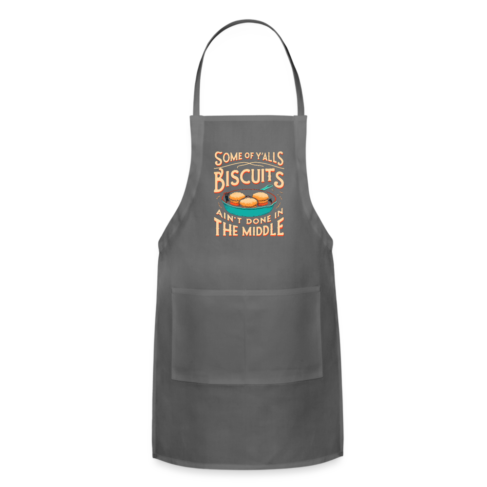Some of Y'alls Biscuits Ain't Done in the Middle - Adjustable Apron - charcoal