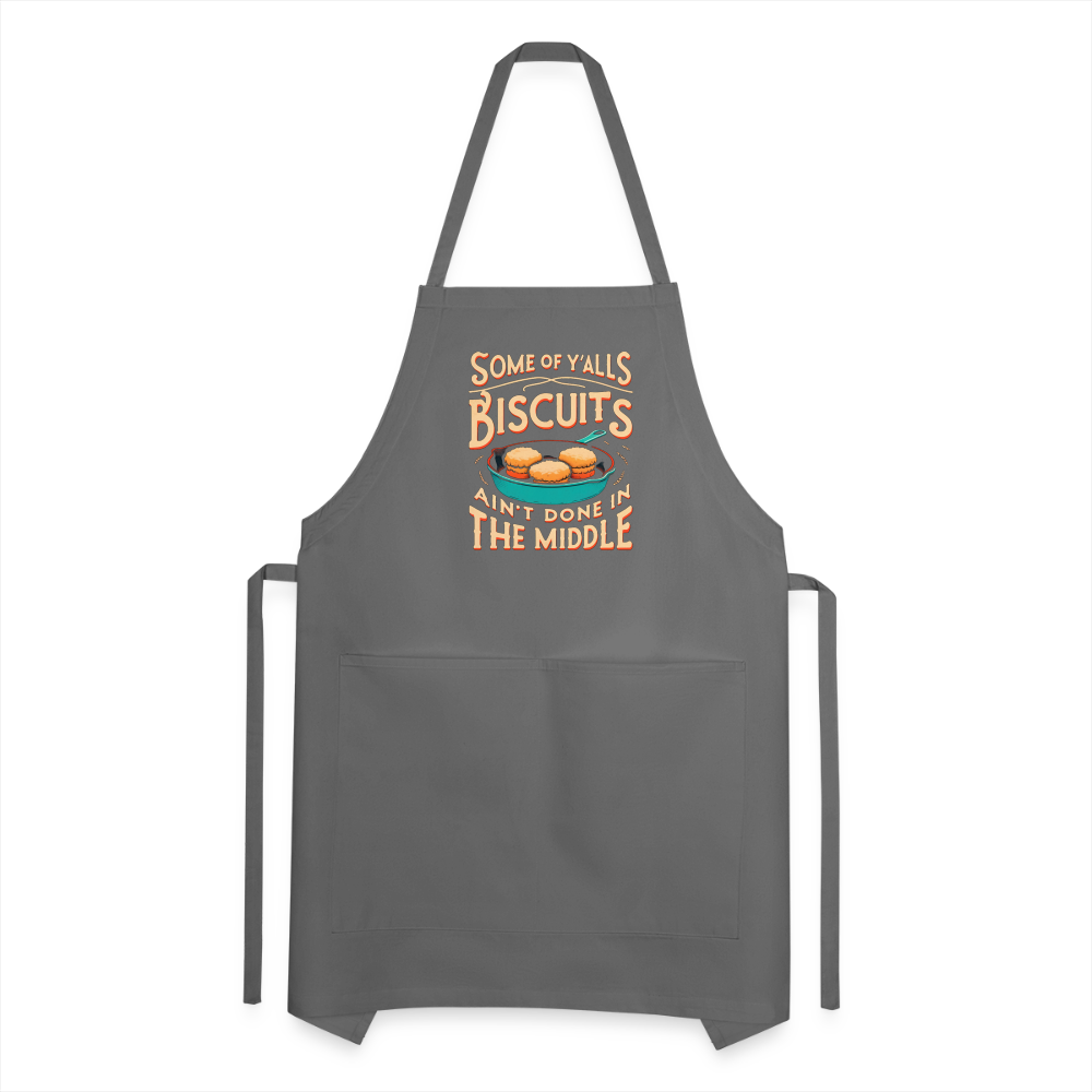 Some of Y'alls Biscuits Ain't Done in the Middle - Adjustable Apron - charcoal