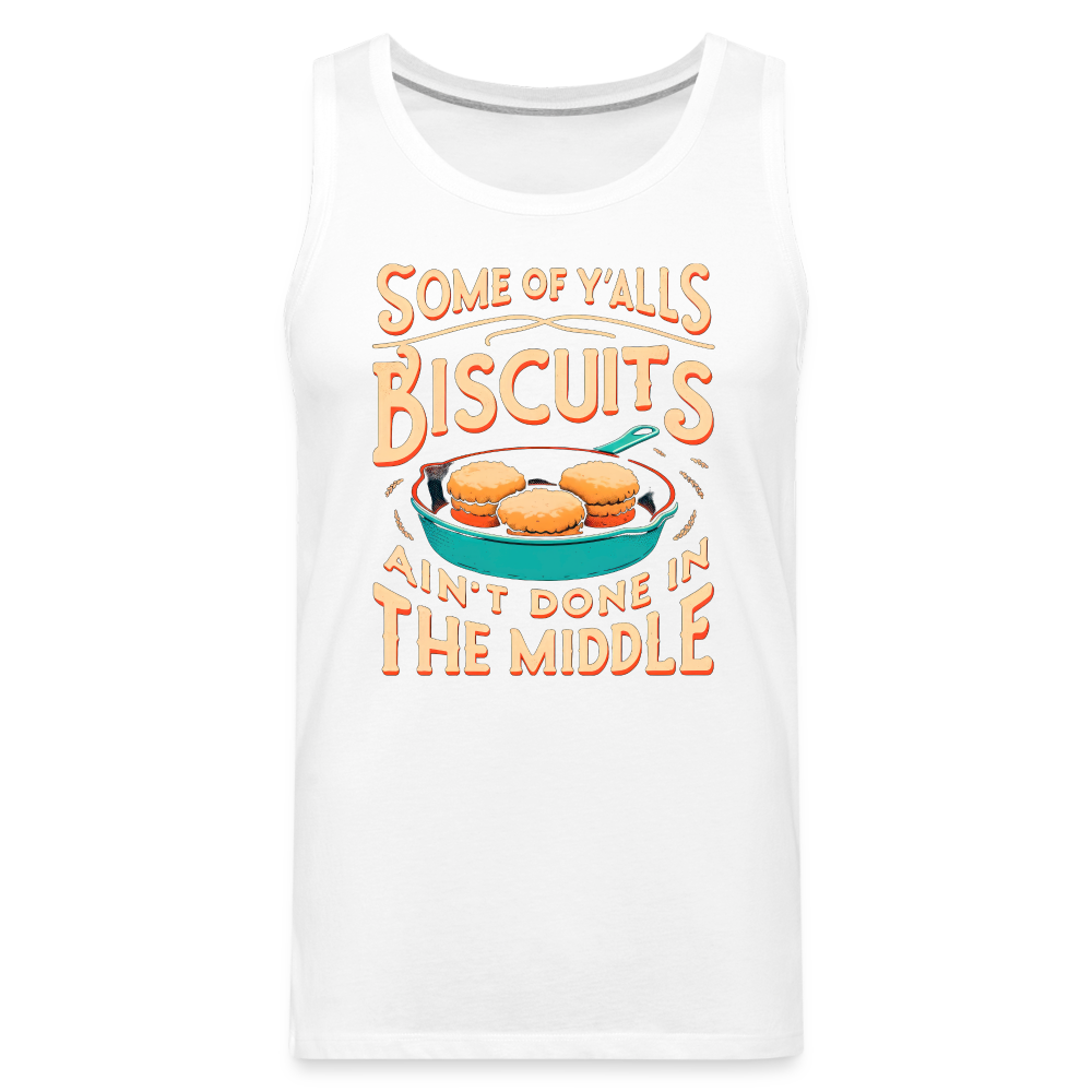 Some of Y'alls Biscuits Ain't Done in the Middle - Men’s Premium Tank Top - white