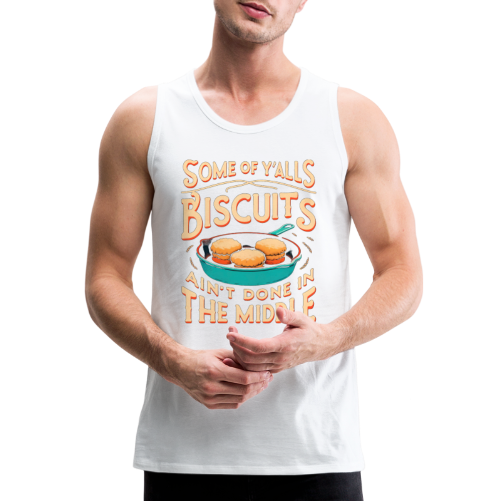 Some of Y'alls Biscuits Ain't Done in the Middle - Men’s Premium Tank Top - white